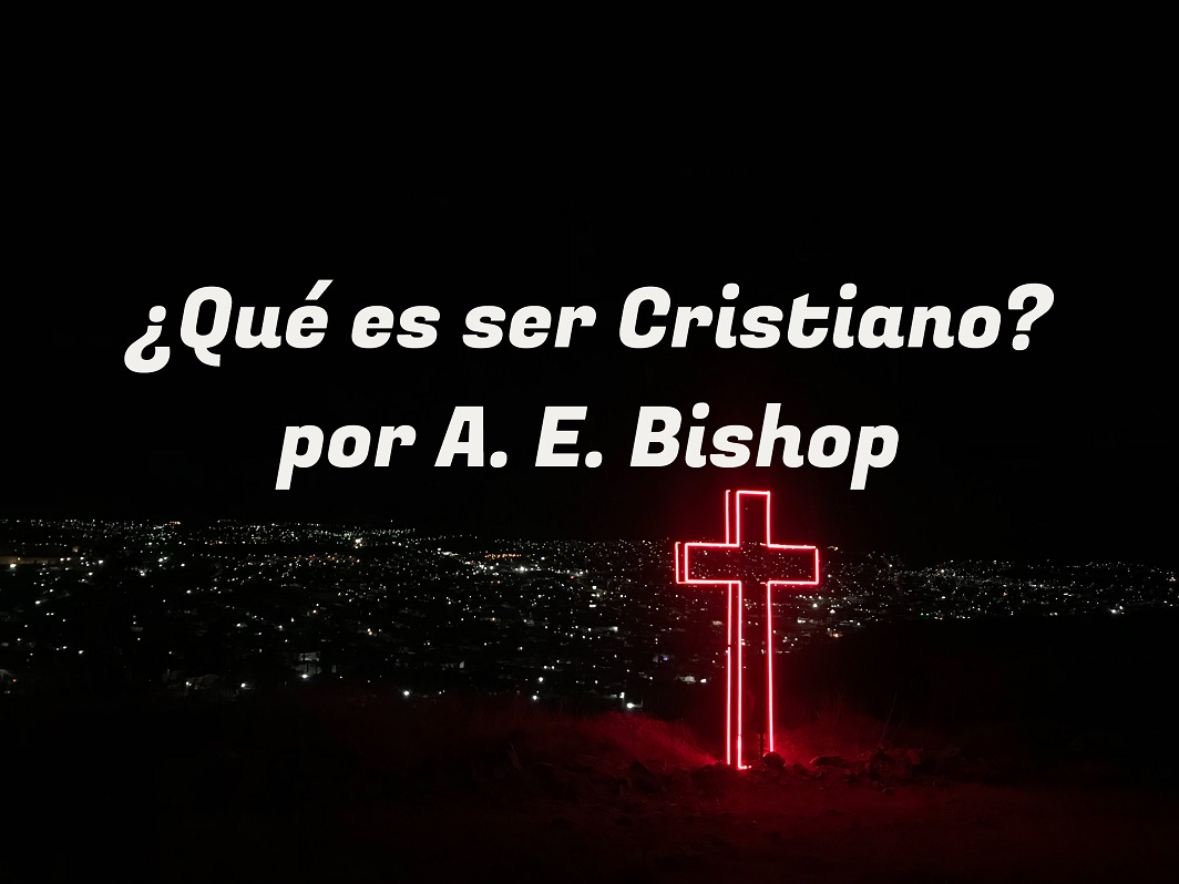 ¿Qué Es Ser Cristiano? - A. E. Bishop - Imagen Bautista